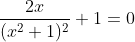 \frac{2x}{(x^2+1)^2}+1=0